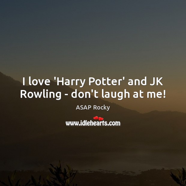 I love ‘Harry Potter’ and JK Rowling – don’t laugh at me! Image