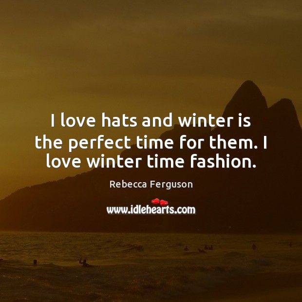 I love hats and winter is the perfect time for them. I love winter time fashion. Winter Quotes Image