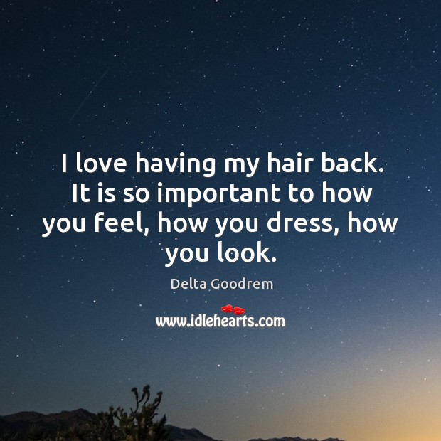 I love having my hair back. It is so important to how you feel, how you dress, how you look. Image