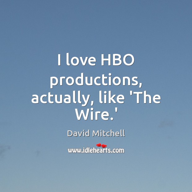I love HBO productions, actually, like ‘The Wire.’ David Mitchell Picture Quote