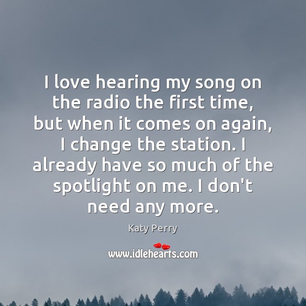 I love hearing my song on the radio the first time, but Katy Perry Picture Quote