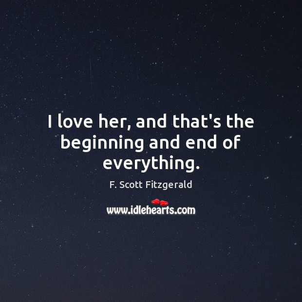 I love her, and that’s the beginning and end of everything. F. Scott Fitzgerald Picture Quote