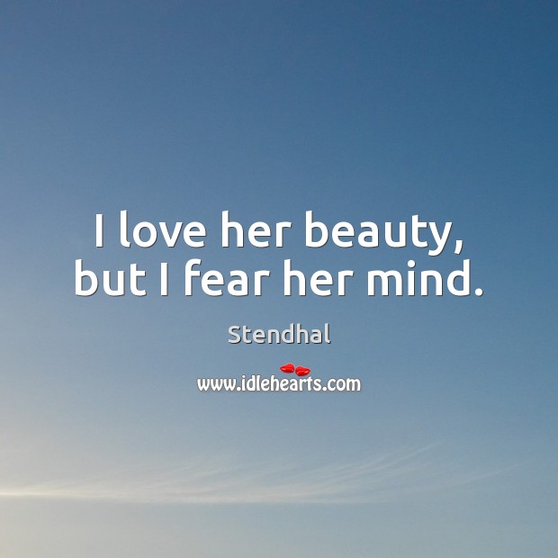 I love her beauty, but I fear her mind. Stendhal Picture Quote