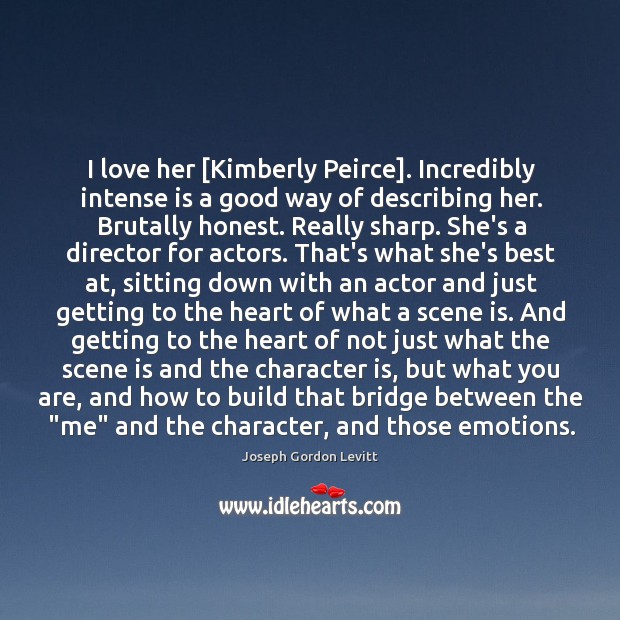 I love her [Kimberly Peirce]. Incredibly intense is a good way of Character Quotes Image