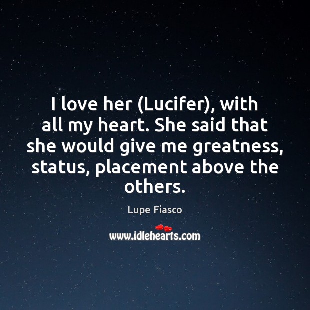 I love her (Lucifer), with all my heart. She said that she Lupe Fiasco Picture Quote