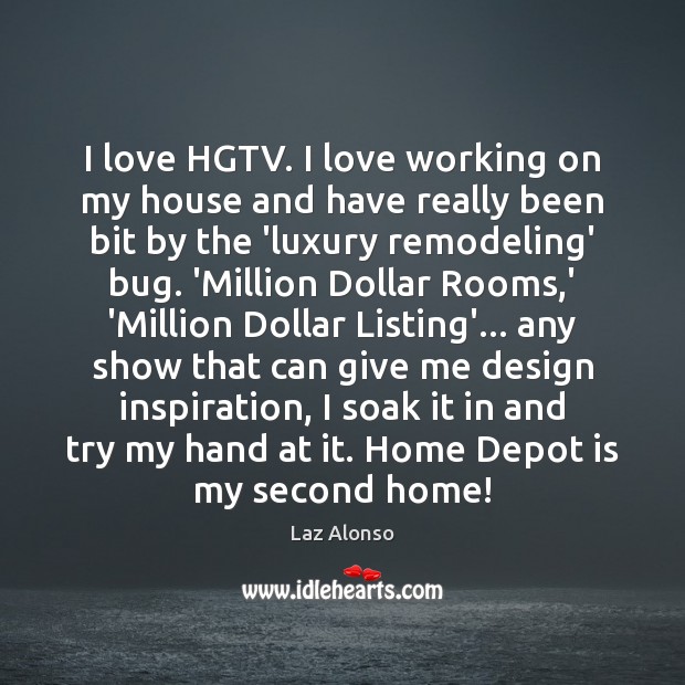I love HGTV. I love working on my house and have really Design Quotes Image