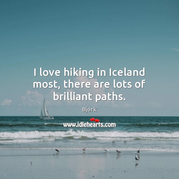 I love hiking in Iceland most, there are lots of brilliant paths. Bjork Picture Quote