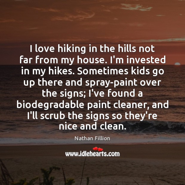 I love hiking in the hills not far from my house. I’m Nathan Fillion Picture Quote
