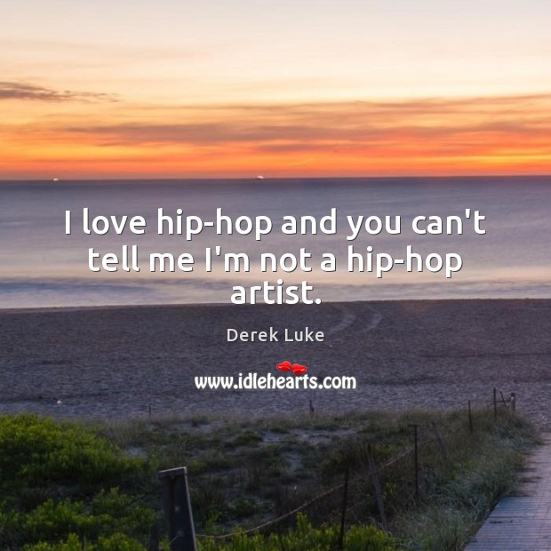 I love hip-hop and you can’t tell me I’m not a hip-hop artist. Derek Luke Picture Quote