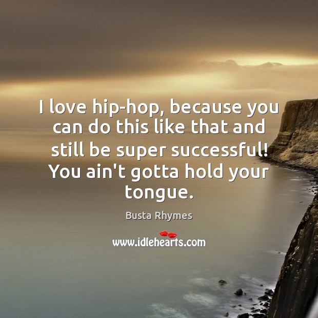 I love hip-hop, because you can do this like that and still Busta Rhymes Picture Quote