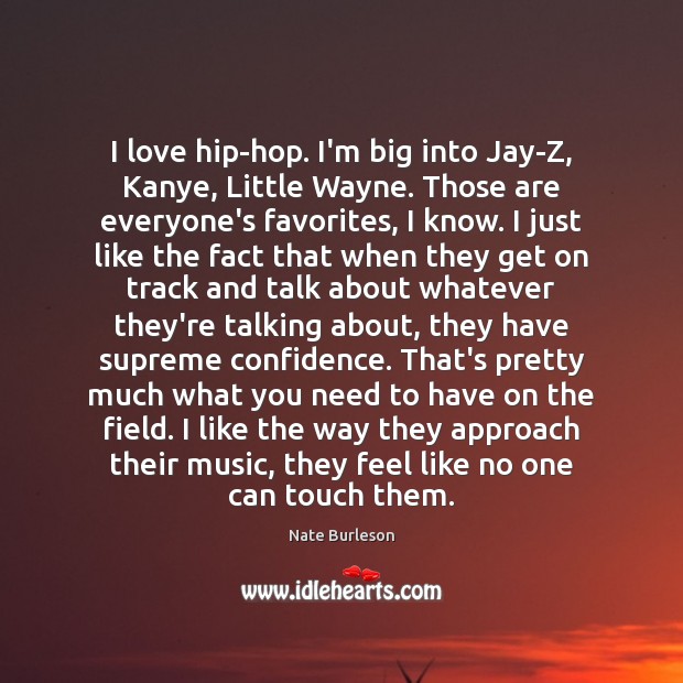 I love hip-hop. I’m big into Jay-Z, Kanye, Little Wayne. Those are Nate Burleson Picture Quote