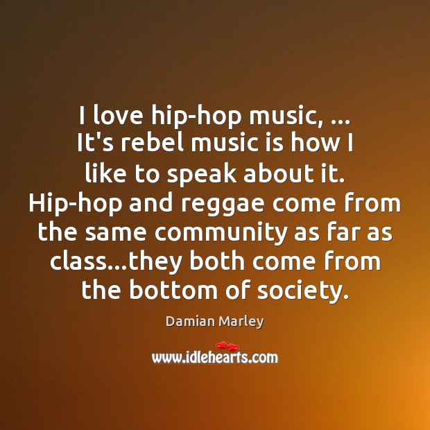 I love hip-hop music, … It’s rebel music is how I like to Music Quotes Image