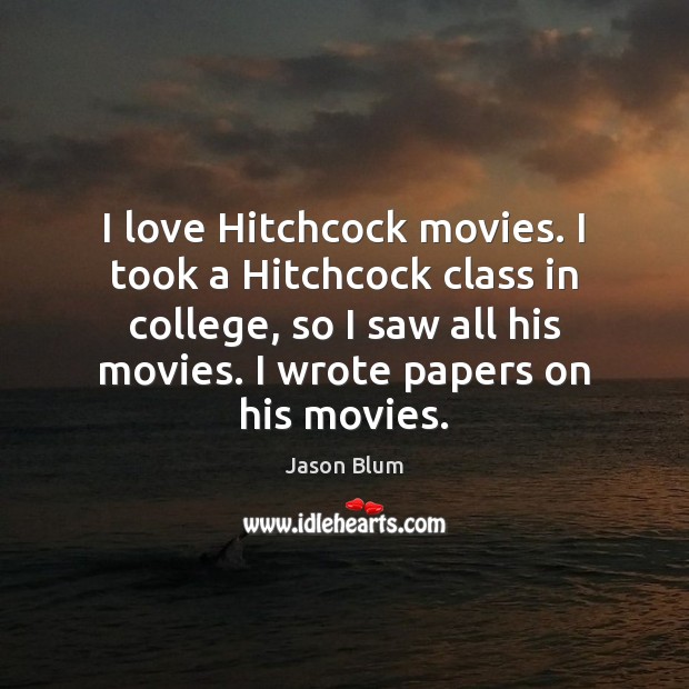 I love Hitchcock movies. I took a Hitchcock class in college, so Image