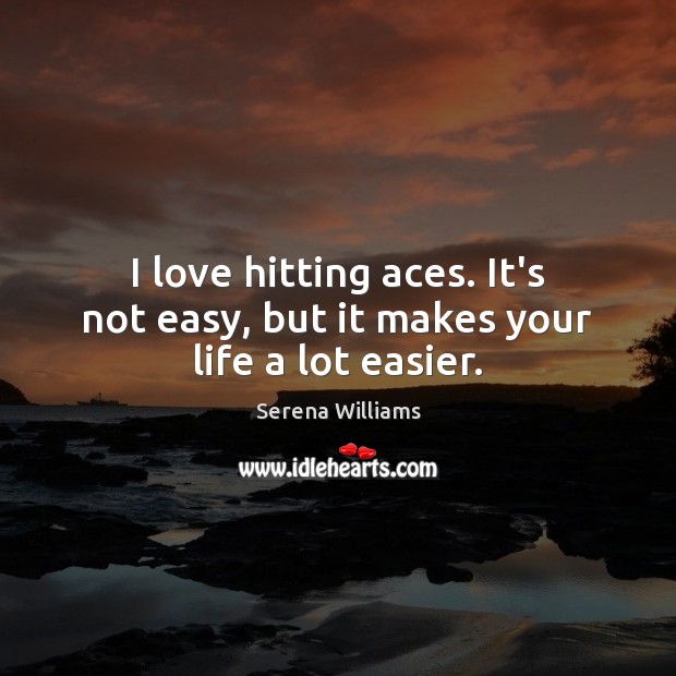 I love hitting aces. It’s not easy, but it makes your life a lot easier. Image