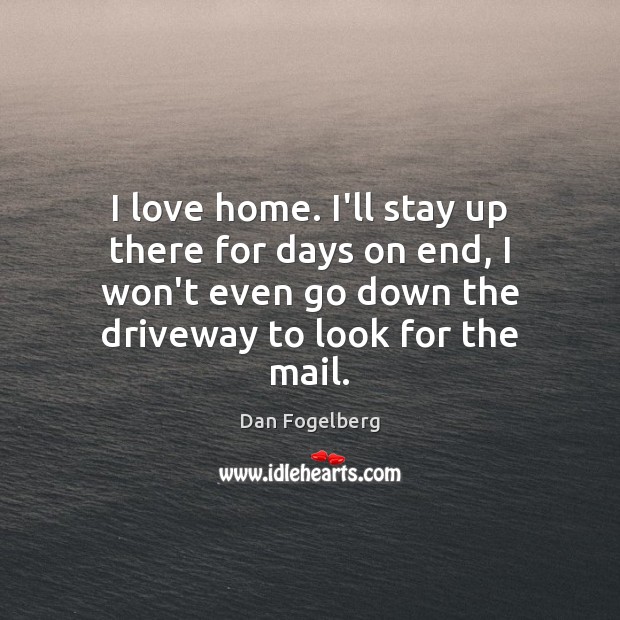 I love home. I’ll stay up there for days on end, I Dan Fogelberg Picture Quote