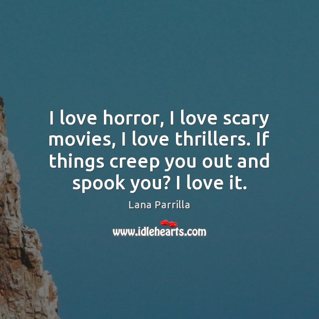 I love horror, I love scary movies, I love thrillers. If things Lana Parrilla Picture Quote
