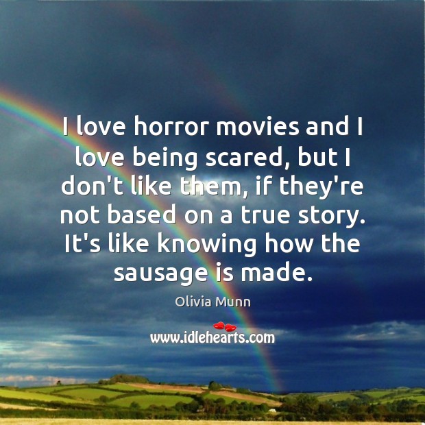 I love horror movies and I love being scared, but I don’t Olivia Munn Picture Quote