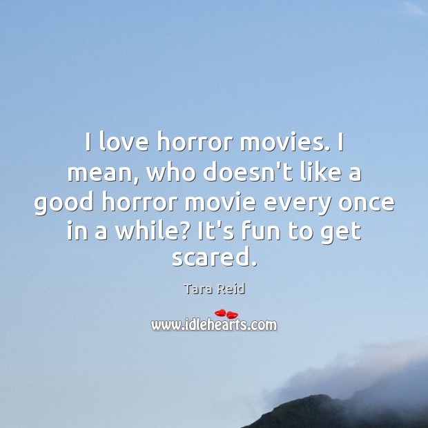 I love horror movies. I mean, who doesn’t like a good horror Tara Reid Picture Quote