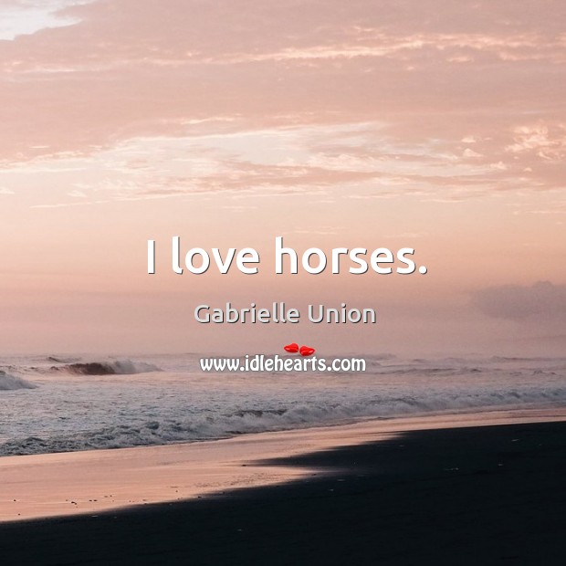 I love horses. Image