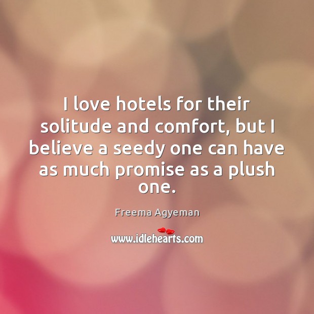 I love hotels for their solitude and comfort, but I believe a Freema Agyeman Picture Quote