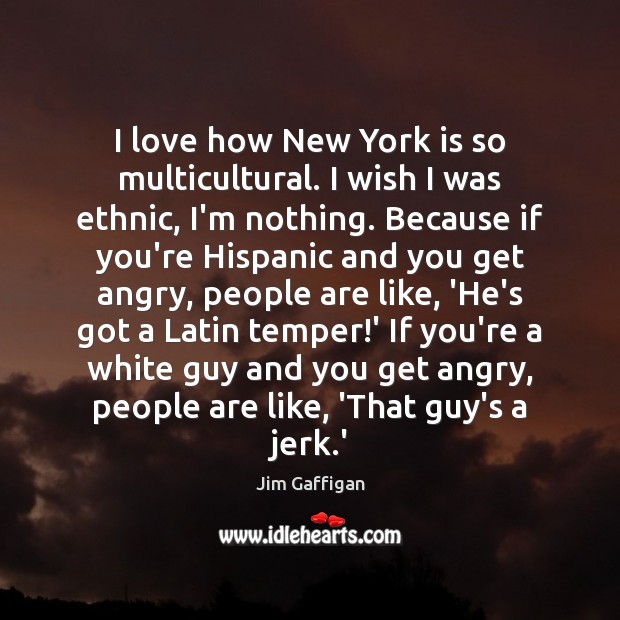 I love how New York is so multicultural. I wish I was Jim Gaffigan Picture Quote