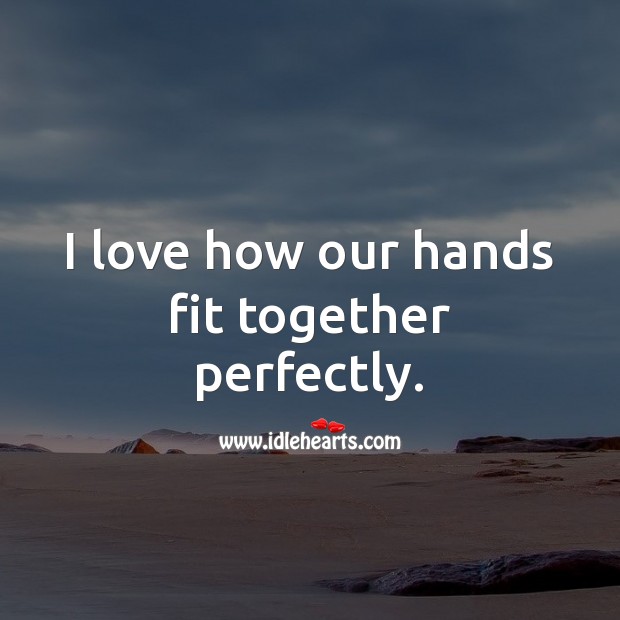 I love how our hands fit together perfectly. Image