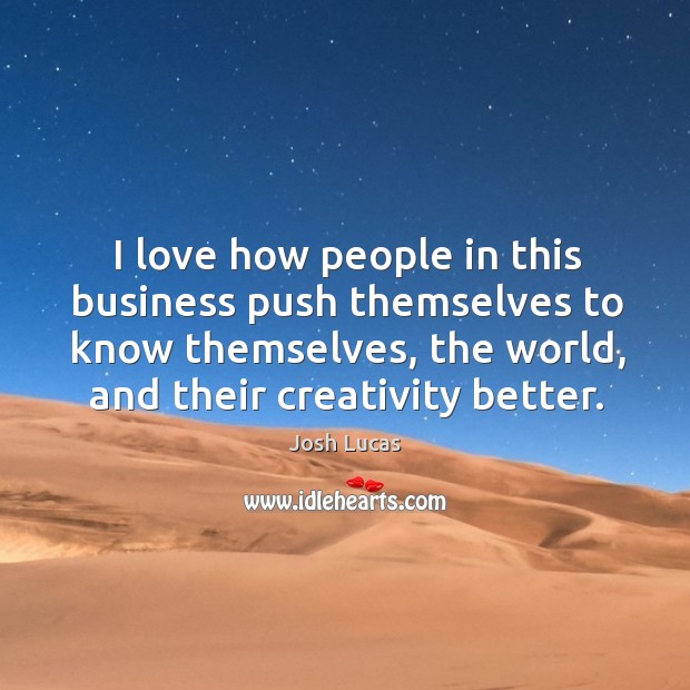 I love how people in this business push themselves to know themselves, the world, and their creativity better. Image
