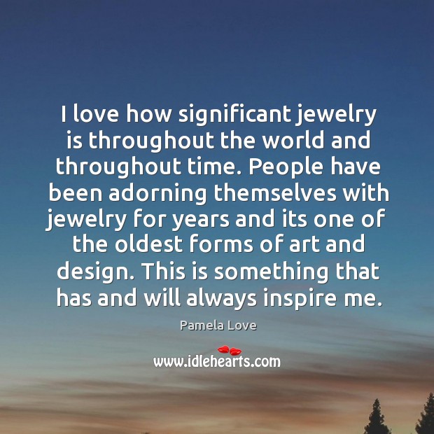 I love how significant jewelry is throughout the world and throughout time. Pamela Love Picture Quote
