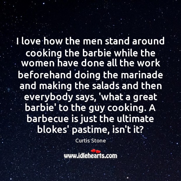 I love how the men stand around cooking the barbie while the Image