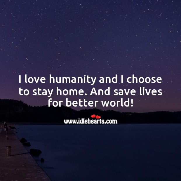 I love humanity and I choose to stay home. Humanity Quotes Image