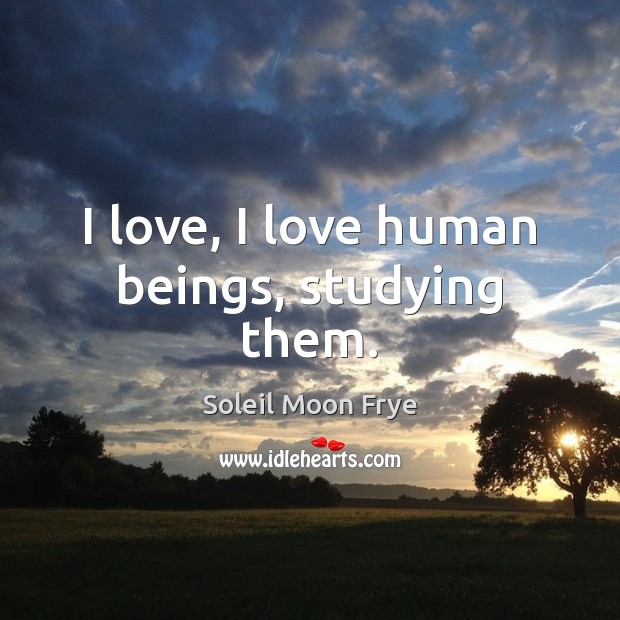 I love, I love human beings, studying them. Image