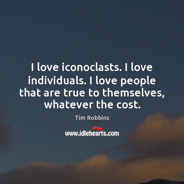 I love iconoclasts. I love individuals. I love people that are true Tim Robbins Picture Quote