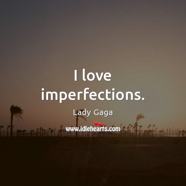 I love imperfections. Lady Gaga Picture Quote