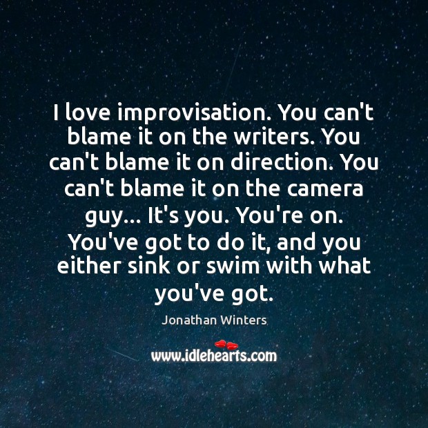 I love improvisation. You can’t blame it on the writers. You can’t Jonathan Winters Picture Quote