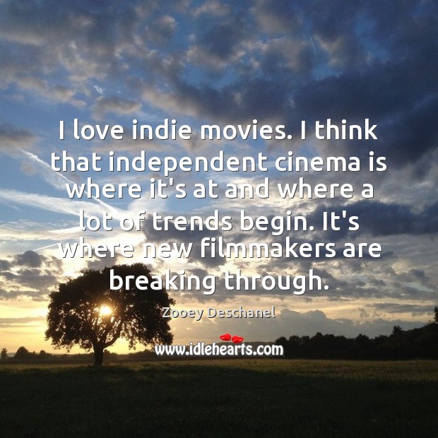 I love indie movies. I think that independent cinema is where it’s Image