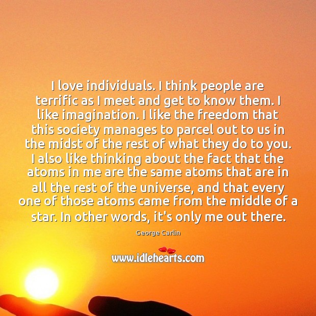 I love individuals. I think people are terrific as I meet and George Carlin Picture Quote
