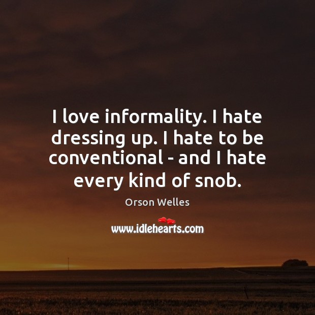 I love informality. I hate dressing up. I hate to be conventional Orson Welles Picture Quote