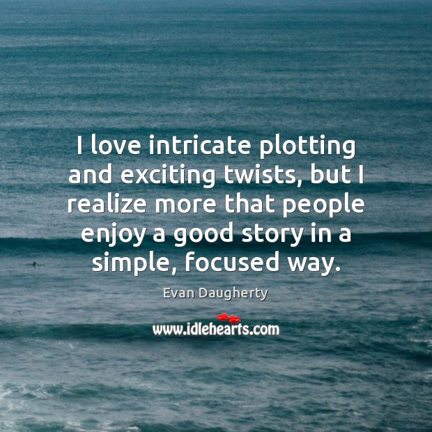 I love intricate plotting and exciting twists, but I realize more that Evan Daugherty Picture Quote