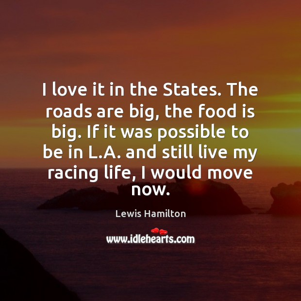 I love it in the States. The roads are big, the food Image