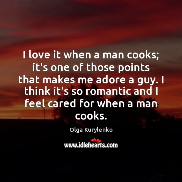 I love it when a man cooks; it’s one of those points Olga Kurylenko Picture Quote