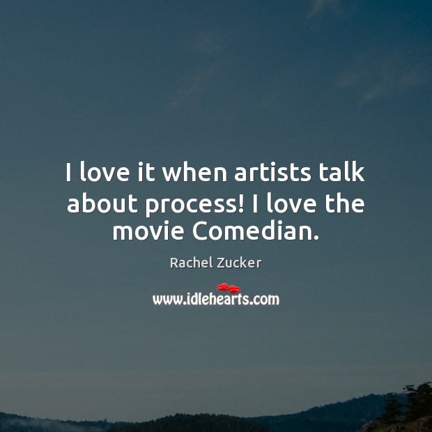 I love it when artists talk about process! I love the movie Comedian. Rachel Zucker Picture Quote