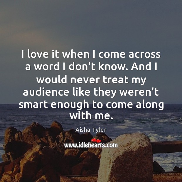 I love it when I come across a word I don’t know. Aisha Tyler Picture Quote