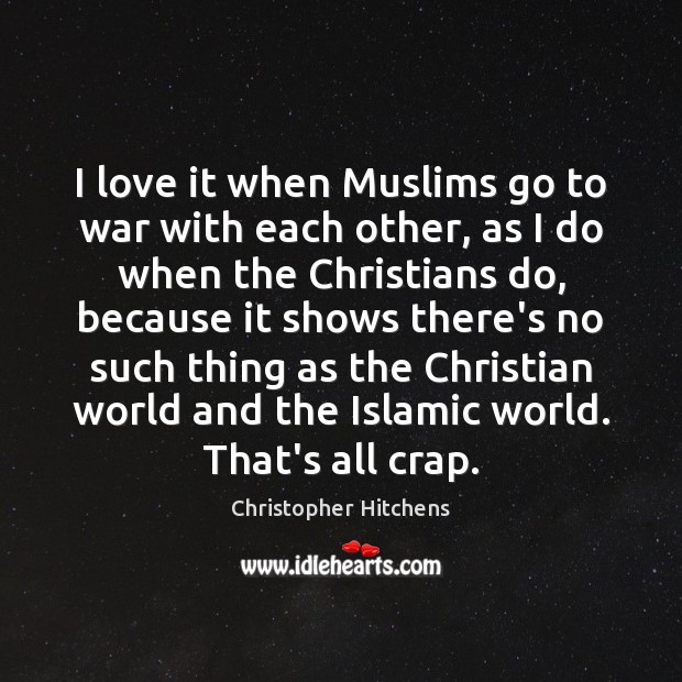 I love it when Muslims go to war with each other, as Christopher Hitchens Picture Quote