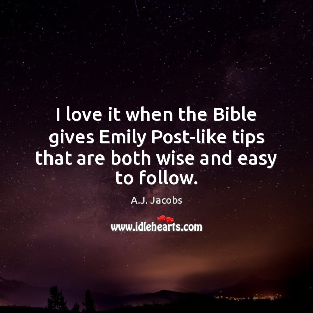 I love it when the Bible gives Emily Post-like tips that are both wise and easy to follow. A.J. Jacobs Picture Quote