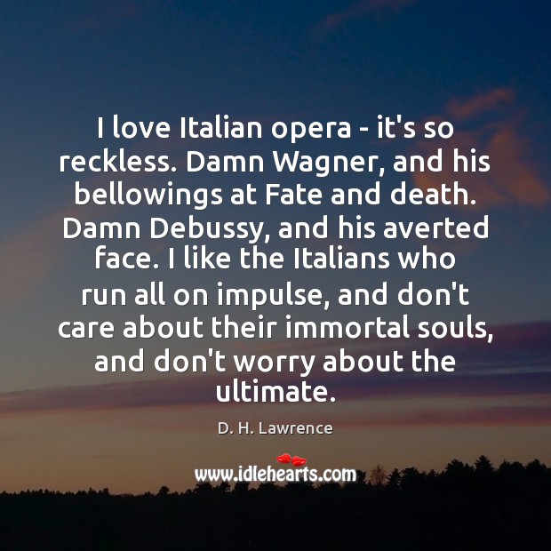 I love Italian opera – it’s so reckless. Damn Wagner, and his D. H. Lawrence Picture Quote