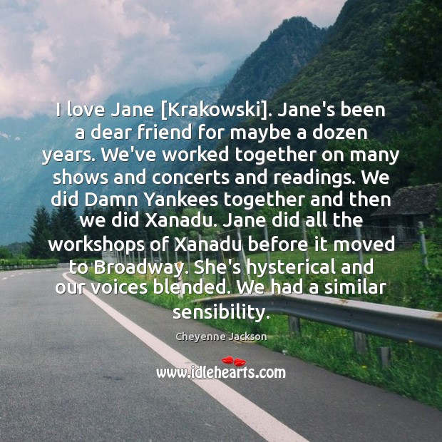 I love Jane [Krakowski]. Jane’s been a dear friend for maybe a Cheyenne Jackson Picture Quote