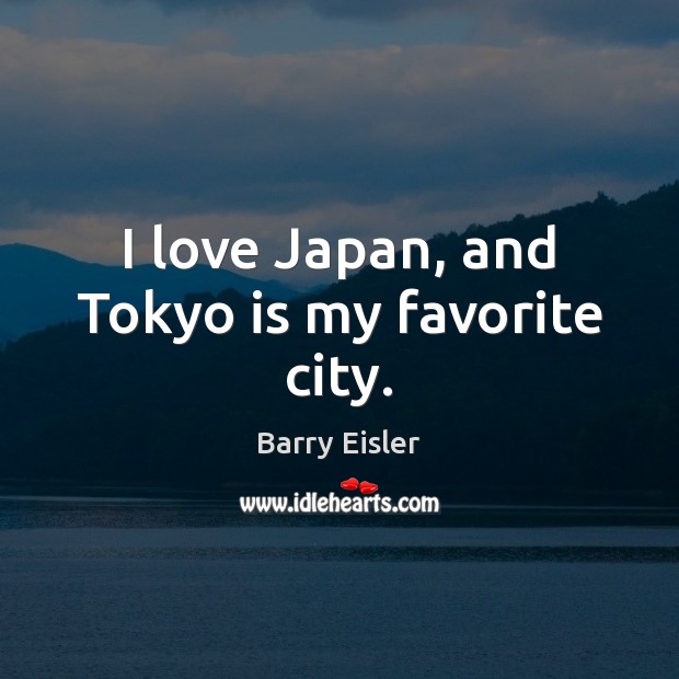I love Japan, and Tokyo is my favorite city. Barry Eisler Picture Quote