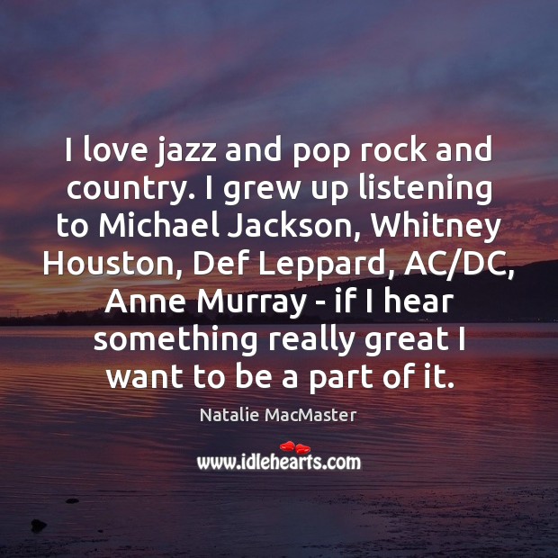I love jazz and pop rock and country. I grew up listening Natalie MacMaster Picture Quote