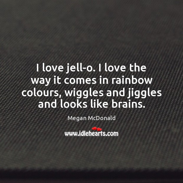 I love jell-o. I love the way it comes in rainbow colours, Megan McDonald Picture Quote