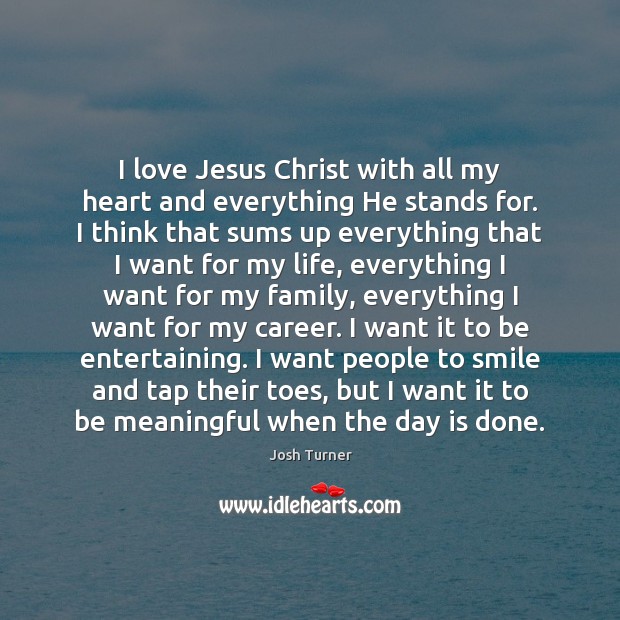 I love Jesus Christ with all my heart and everything He stands Josh Turner Picture Quote